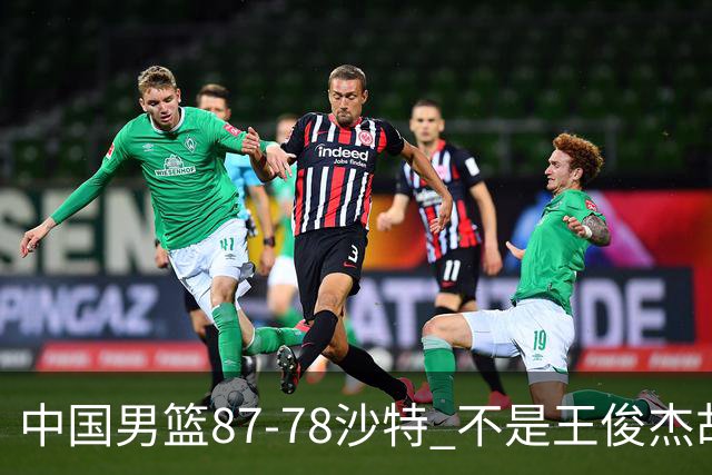 中国男篮87-78沙特 不是王俊杰胡金秋 他才是全场最佳 30+7带队起飞
